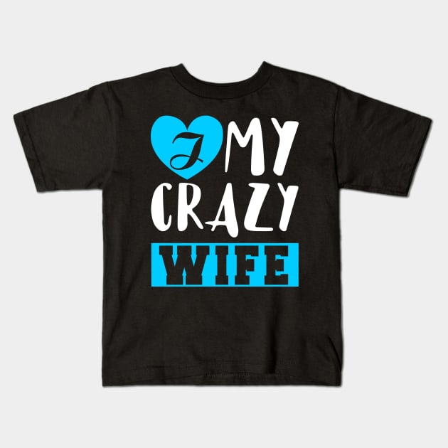 I Love My Crazy Wife Kids T-Shirt by KsuAnn